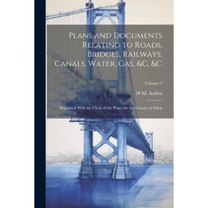 (영문도서) Plans and Documents Relating to Roads Bridges Railways Canals Water Gas &c &c: Deposit... Paperback, Legare Street Press, English, 9781022710252