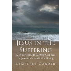 (영문도서) Jesus in the Suffering: A 14-Day Guide to Keeping Your Eyes On Jesus in the Mid... Paperback, Covenant Books, English, 9798893095401