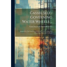 (영문도서) Cassel Self-governing Water Wheels ...: Adapted For The Conversion Of Water Power For Electri... Paperback, Legare Street Press, English, 9781022604506