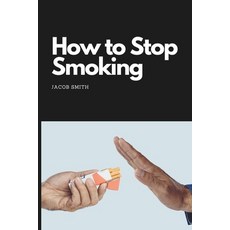 (영문도서) How to Stop Smoking: How to quit smoking and stay smoke-free Paperback, Independently Published, English, 9798863793085
