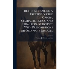(영문도서)The Horse Trainer. A Treatise on the Origin Characteristics and Training of Ho... Hardcover, Hutson Street Press, English, 9781025183282