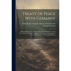 (영문도서) Treaty of Peace With Germany: Hearings Before the Committee On Foreign Relations United Stat... Paperback, Legare Street Press, English, 9781022780477