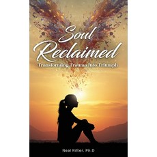 (영문도서)Soul Reclaimed: Transforming Trauma into Triumph Hardcover, Neal Ritter, English, 9798987739938