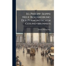 (영문도서)Io. Philipp. Seippii Neue Beschreibung Der Pyrmontischen Gesund-brunnen Hardcover, Hutson Street Press, English, 9781024532074
