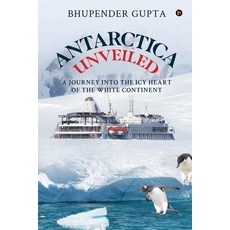 (영문도서) Antarctica Unveiled: A Journey into the Icy Heart of the White Continent Paperback, Notion Press, English, 9798891339217