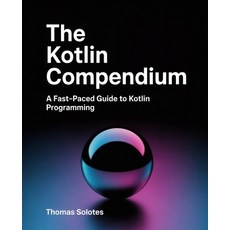 (영문도서)The Kotlin Compendium: A Fast-Paced Guide to Kotlin Programming Paperback, Independently Published, English, 9798297438965