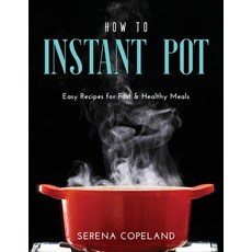 How to Instant Pot: Easy Recipes for Fast & Healthy Meals Paperback, Serena Copeland, English, 9781667126005