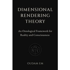 (영문도서)Dimensional Rendering Theory: An Ontological Framework for Reality and Conscious... Paperback, Independently Published, English, 9798243873345