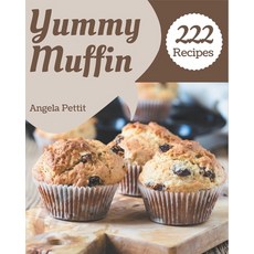 222 Yummy Muffin Recipes: A Muffin Cookbook Everyone Loves! Paperback, Independently Published