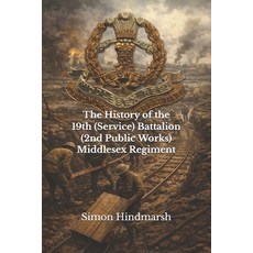 (영문도서)The History of the 19th (Service) Battalion (2nd Public Works) Middlesex Regimen... Paperback, Independently Published, English, 9798252847573 Independently Published, English, 9798252847573