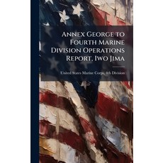 (영문도서)Annex George to Fourth Marine Division Operations Report Iwo Jima Hardcover, Hutson Street Press, English, 9781025143071