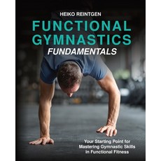(영문도서)Functional Gymnastics Fundamentals: Your Starting Point for Mastering Gymnastic... Paperback, Independently Published, English, 9798273602540