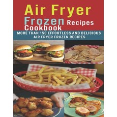 Air Fryer Frozen Recipes Cookbook: More than 150 effortless and delicious air fryer frozen recipes Paperback, Independently Published, English, 9798581173053