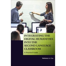 Integrating the Digital Humanities into the Second Language Classroom: A Practical Guide Paperback, Georgetown University Press