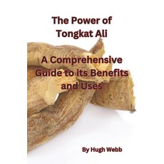 (영문도서) The Power of Tongkat Ali: A Comprehensive Guide to its Benefits and Uses Paperback, Independently Published, English, 9798390289587