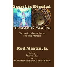 (영문도서) Spirit is Digital - Science is Analog: Discovering where miracles and logic intersect Hardcover, Lulu.com, English, 9781458307347