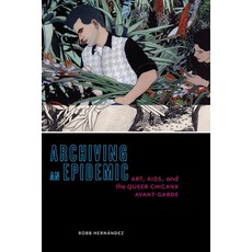 (영문도서) Archiving an Epidemic: Art AIDS and the Queer Chicanx Avant-Garde Paperback, New York University Press, English, 9781479820832