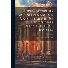 (영문도서) Bankers' Securities Against Advances a Manual for the use of Bank Officials and Students of ... Paperback, Legare Street Press, English, 9781022159990