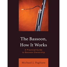 (영문도서) The Bassoon How It Works: A Practical Guide to Bassoon Ownership Paperback, Rowman & Littlefield Publis..., English, 9781538190845