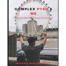 (영문도서) Complex PTSD & Me: Surviving the Effects of a Poisonous Child Abuser III Paperback, Independently Published, English, 9798512790205