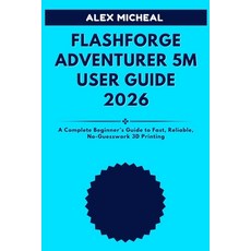 (영문도서)Flashforge Adventurer 5M User Guide 2026: A Complete Beginner's Guide to Fast R... Paperback, Independently Published, English, 9798244339017