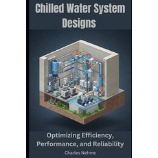 (영문도서) Chilled Water System Designs: Optimizing Efficiency Performance and Reliability Paperback, Independently Published, English, 9798309623822