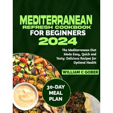 (영문도서) Mediterranean Refresh Cookbook for Beginners 2024: The Mediterranean Diet Made Easy Quick an... Paperback, Independently Published, English, 9798875571619