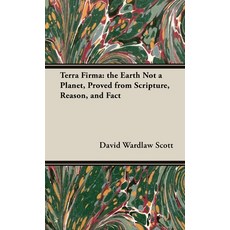 (영문도서) Terra Firma: the Earth Not a Planet Proved from Scripture Reason and Fact Hardcover, Holloway Press, English, 9781528771122