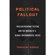 Political Fallout: Nuclear Weapons Testing and the Making of a Global Environmental Crisis Hardcover, Stanford University Press, English, 9780804785945