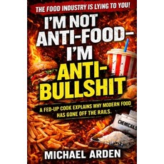 (영문도서)I'm Not Anti-Food - I'm Anti-Bullshit: A Fed-Up Cook Explains Why Modern Food Ha... Paperback, Independently Published, English, 9798242102514