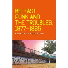 (영문도서) Belfast Punk and the Troubles: An Oral History Paperback, Manchester University Press, English, 9781526182463