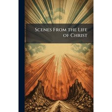 (영문도서)Scenes From the Life of Christ: Pictured in Holy Word and Sacred Art Paperback, Nabu Press, English, 9781145409545
