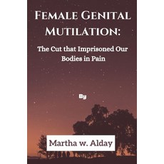 (영문도서) Female Genital Mutilation: The Cut that Imprisoned Our bodies in Pain Paperback, Independently Published, English, 9798847985635