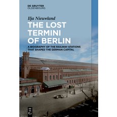 (영문도서) The Lost Termini of Berlin: A Biography of the Railway Stations That Shaped the German Capital Hardcover, Walter de Gruyter, English, 9783111381213