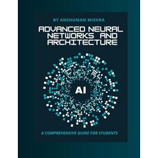 (영문도서)Advanced neural networks and architecture: A comprehensive guide for students Paperback, Independently Published, English, 9798299259506
