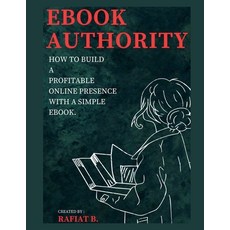 (영문도서) eBook Authority: How to build a Profitable Online Presence with a Simple Ebook Paperback, Independently Published, English, 9798862820966