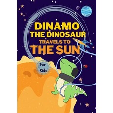 (영문도서) Dinamo the Dinosaur travels to the Sun: Space adventure books for kids 8-12 Paperback, Independently Published, English, 9798355655860