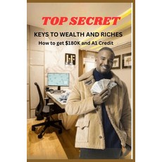 (영문도서) Top secret Keys to Wealth and Riches: How to get $180k and A1Credit Paperback, Independently Published, English, 9798863373799