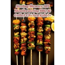 (영문도서) Sizzling Skewers: 105 Mouthwatering BBQ & Grilled Chicken Kabobs Paperback, Independently Published, English, 9798852403094