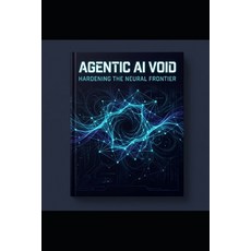 (영문도서)Agentic AI Void: Hardening the Neural Frontier Paperback, Independently Published, English, 9798196631627 Independently Published, English, 9798196631627