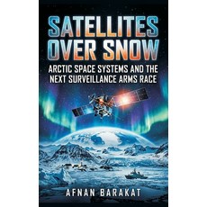 (英文圖書)Satellites Over Snow: Arctic Space Systems and the Next Surveillance Arms Race 精裝版, Vij Books, 英文, 精裝本