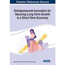 Entrepreneurial Innovation for Securing Long-Term Growth in a Short-Term Economy Paperback, Business Science Reference