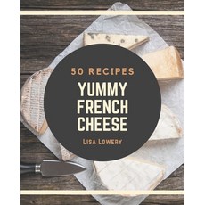 50 Yummy French Cheese Recipes: A French Cheese Cookbook that Novice can Cook Paperback, Independently Published