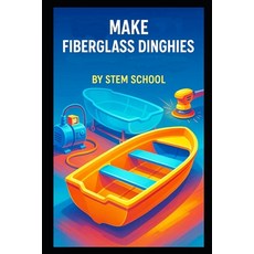 (영문도서)Make Fiberglass Dinghies: A Practical Guide to Designing Building and Commerci... Paperback, Independently Published, English, 9798245390604