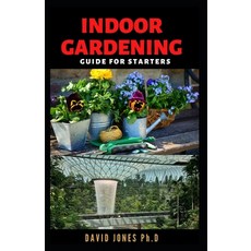 Indoor Gardening Guide for Starters: Step by Step Guide on Choosing Growing and caring for Indoor G... Paperback, Independently Published, English, 9798722873927