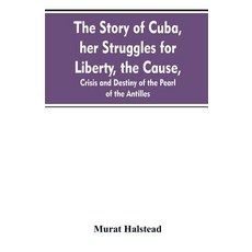 (영문도서)The story of Cuba her struggles for liberty the cause crisis and destiny of t... Paperback, Alpha Edition, English, 9789353607869 Alpha Edition, English, 9789353607869