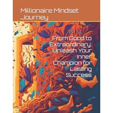 (영문도서) From Good to Extraordinary: Unleash Your Inner Champion for Lasting Success Paperback, Independently Published, English, 9798863207087