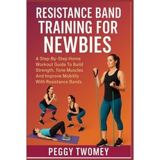 (영문도서)Resistance Band Training for Newbies: A Step-By-Step Home Workout Guide To Build... Paperback, Independently Published, English, 9798264546150