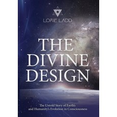 (영문도서) The Divine Design: The Untold Story of Earth's and Humanity's Evolution in Consciousness Hardcover, Lorie Ladd LLC, English, 9798986209401