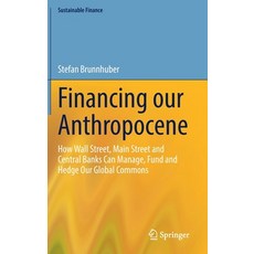 (영문도서) Financing Our Anthropocene: How Wall Street Main Street and Central Banks Can Manage Fund a... Hardcover, Springer, English, 9783031232848